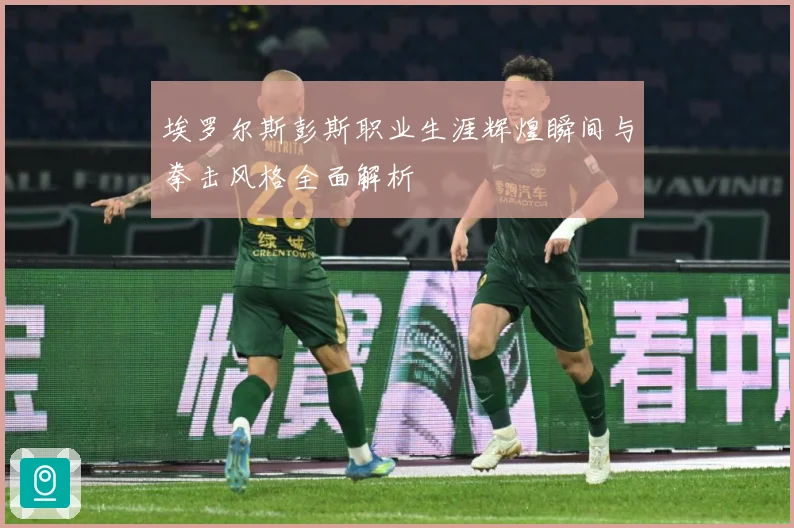 埃罗尔斯彭斯职业生涯辉煌瞬间与拳击风格全面解析