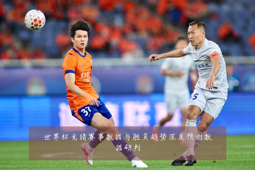 世界杯竞猜赛事数据与胜负趋势深度预测数据研判