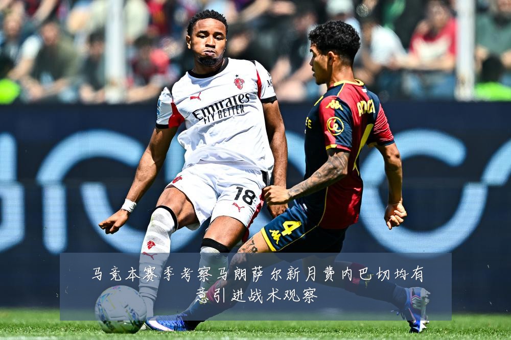 马竞本赛季考察马朗萨尔新月费内巴切均有意引进战术观察