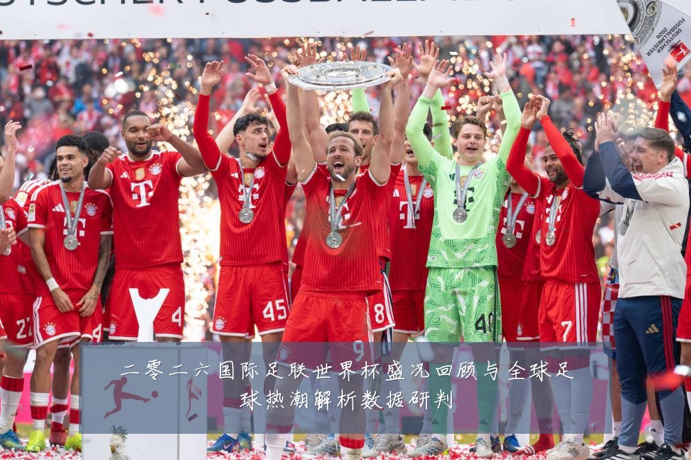 二零二六国际足联世界杯盛况回顾与全球足球热潮解析数据研判